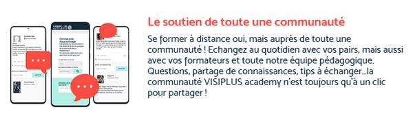 Avec les formations de VISIPLUS academy, vous bénéficiez du soutien d'une véritable communauté. 